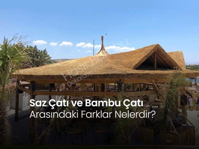 Saz Çatı ve Bambu Çatı Arasındaki Farklar Nelerdir?